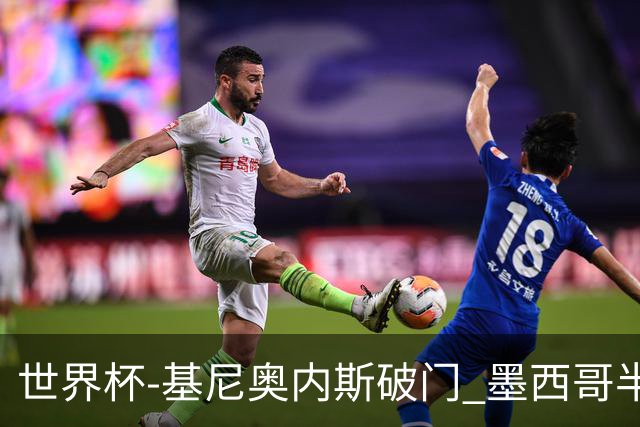 世界杯-基尼奥内斯破门 墨西哥半场1-0领先南非